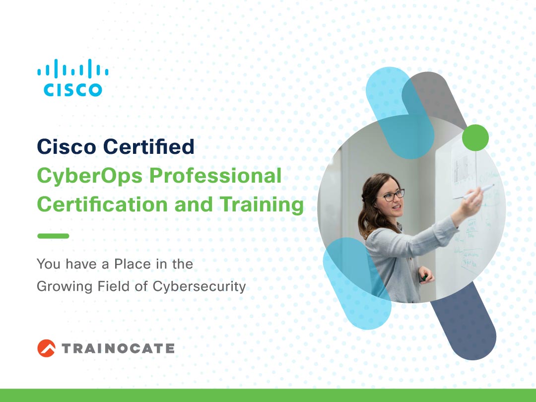Cisco Certified CyberOps Professional Certification and Training | You have a Place in the Growing Field of Cybersecurity