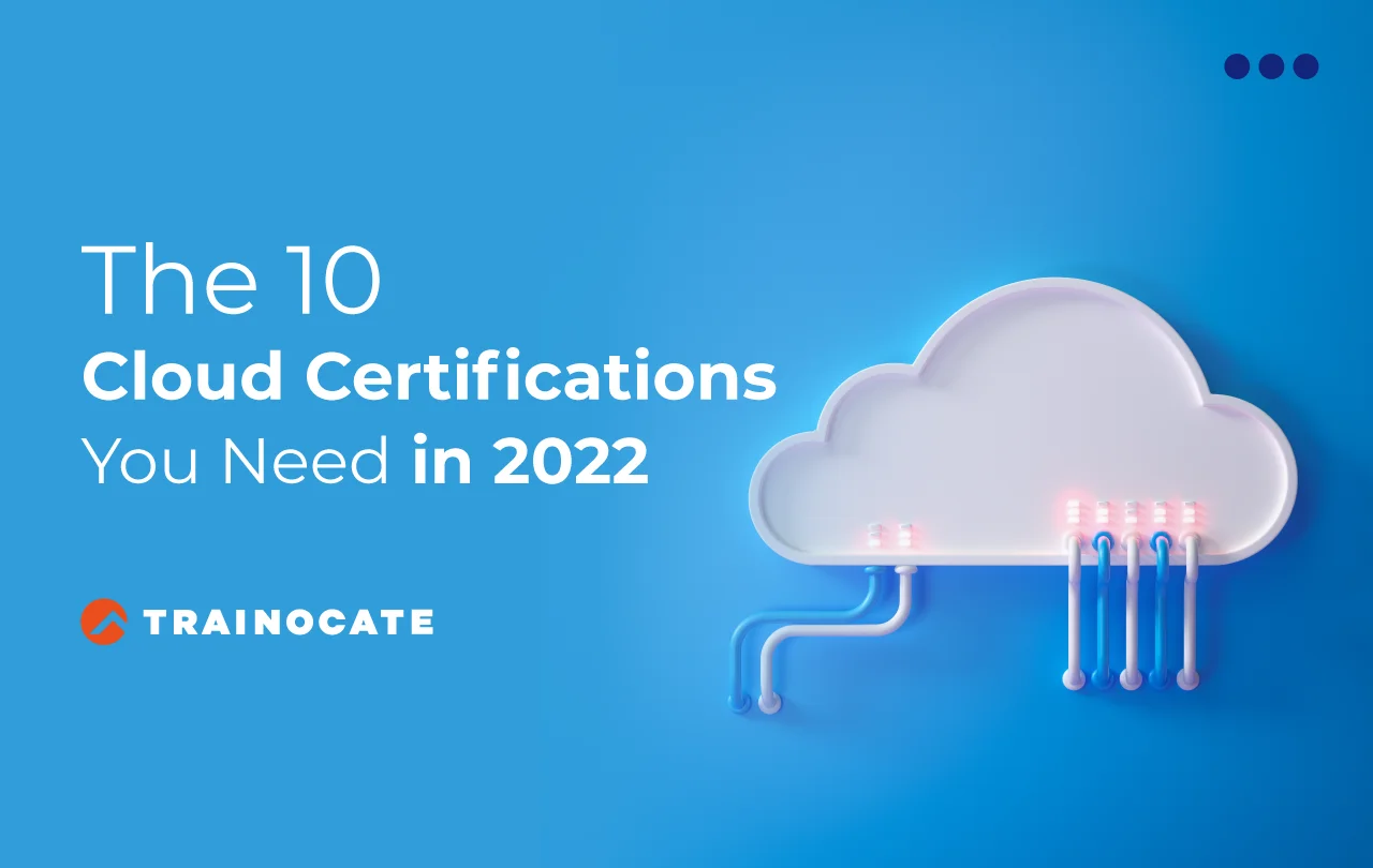 The 10 Cloud Certifications You Need in 2022