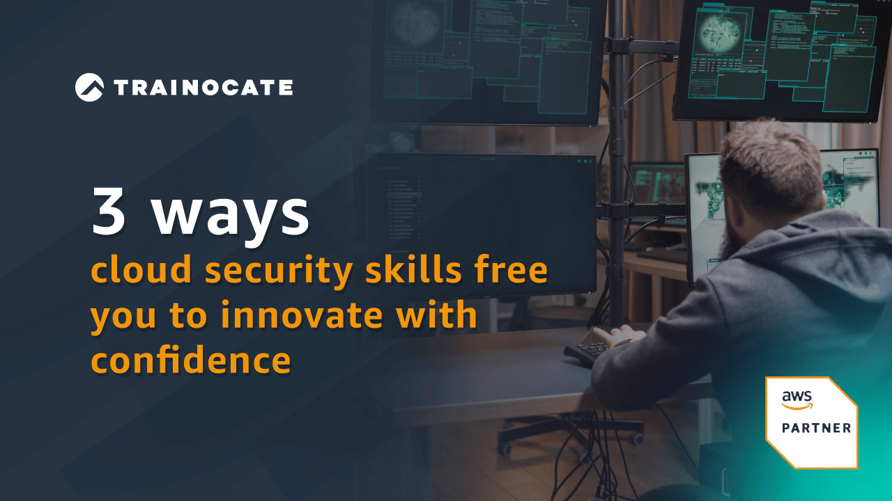 3 Ways cloud security skills free you to innovate with confidence