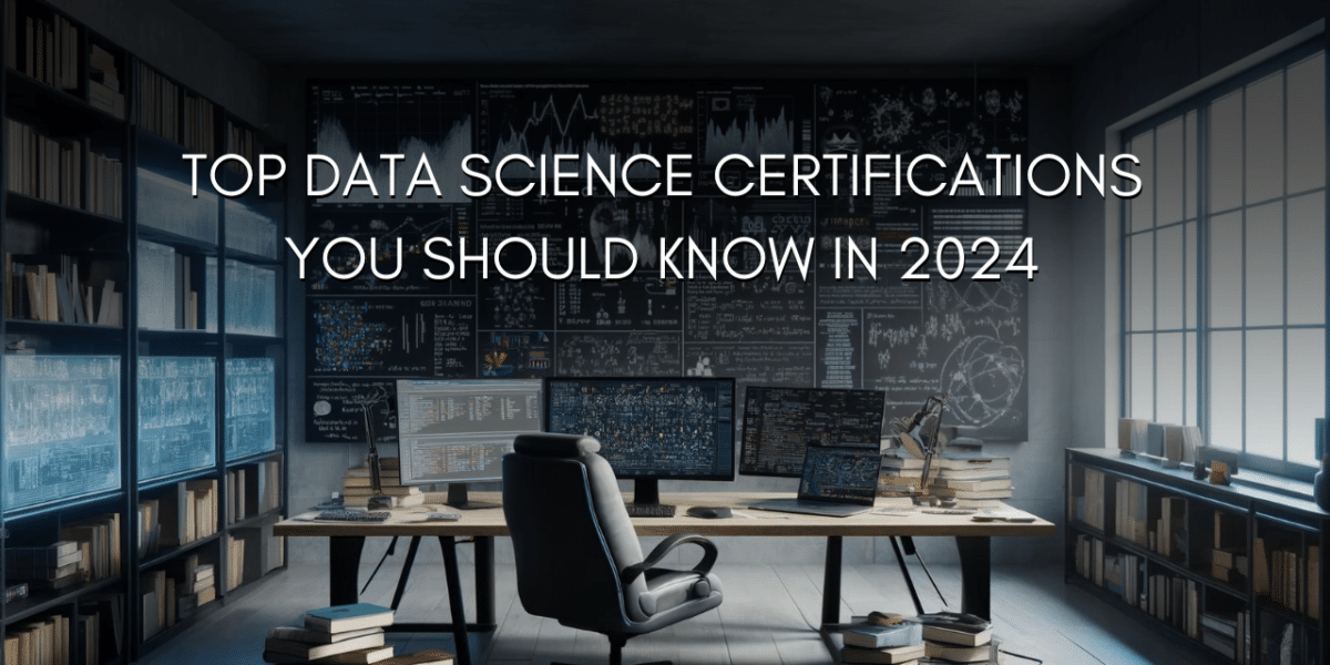 Top Data Science Certifications You Should Know in 2024