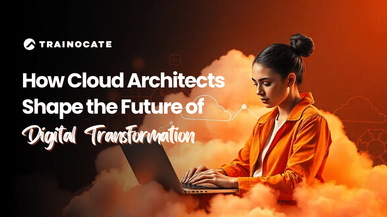 How Cloud Architects Shape the Future of Digital Transformation