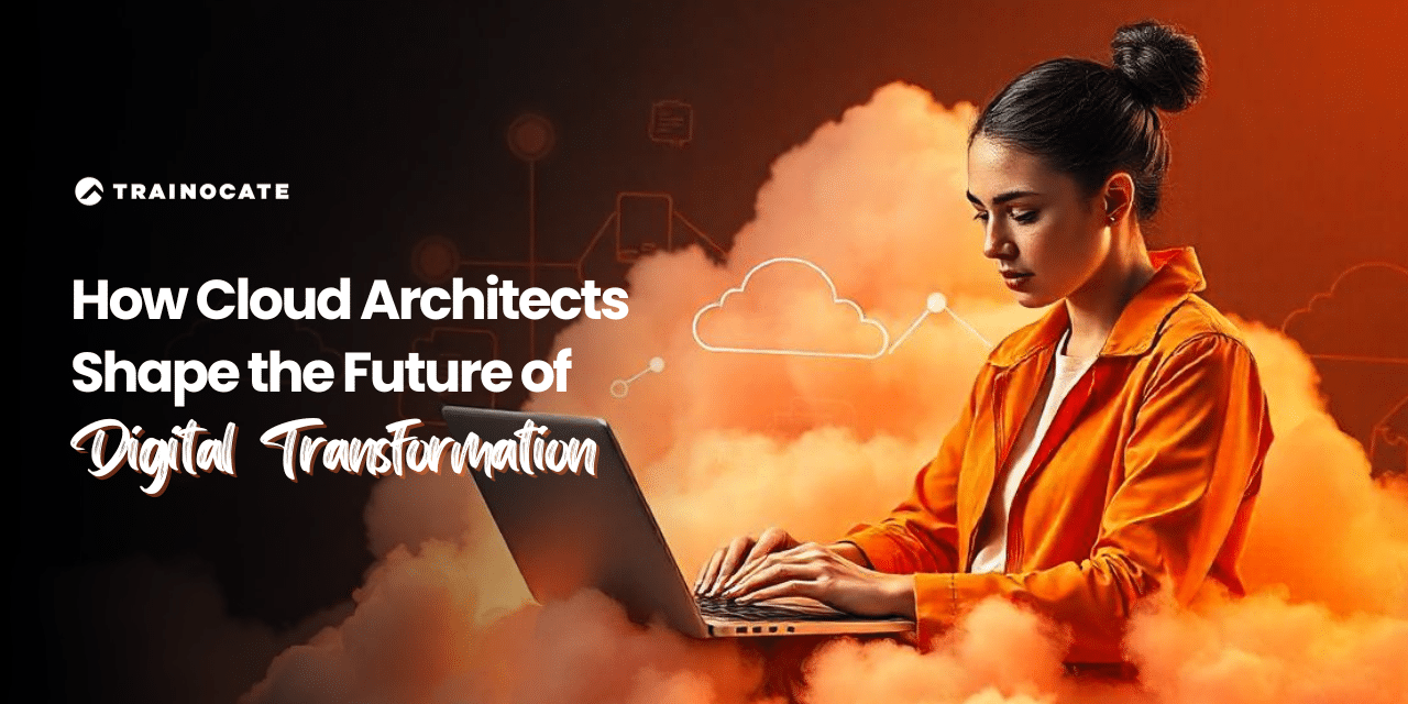 How Cloud Architects Shape The Future Of Digital Transformation It